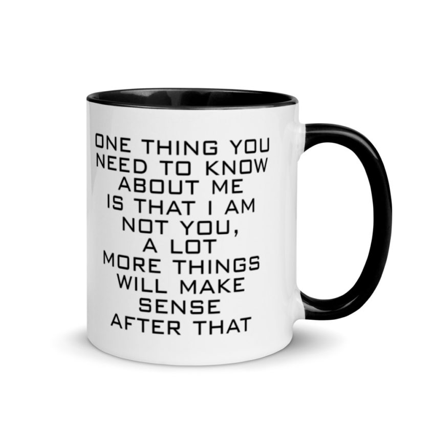 One Thing You Need to Know About Me is that I am not You,  a lot more things will make sense after that Mug with Color Inside - Image 2