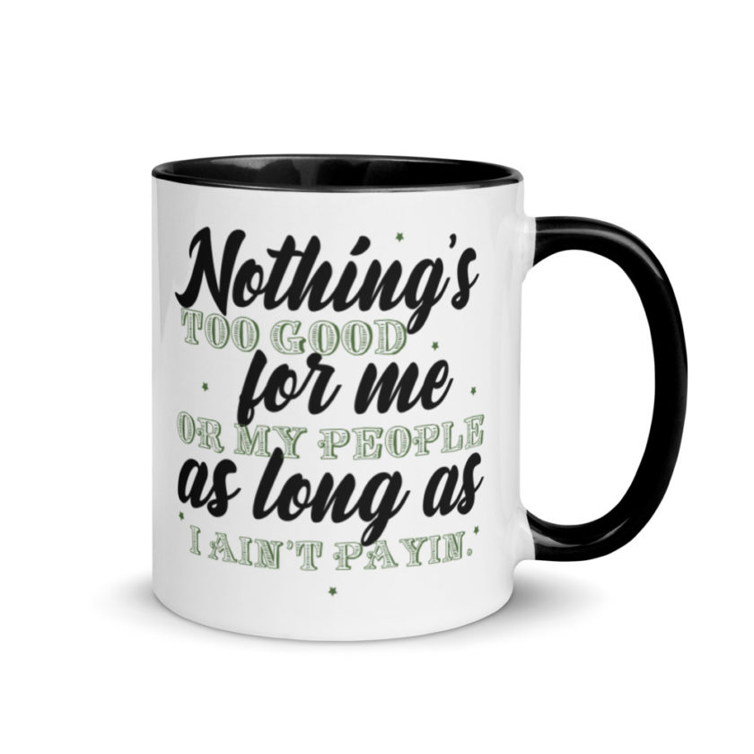 Nothing's too good for me or my people as long as I ain't payin'  Mug with Color Inside - Image 2