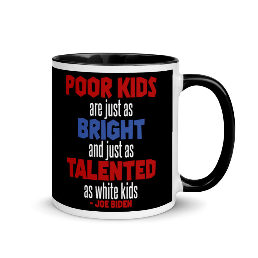 Poor kids are just as bright and just as talented as white kid. Joe Biden  Mug with Color Inside - Image 2