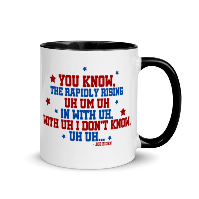 You know, the rapidly rising uh um uh in with uh, with uh I don't know,uh uh..Joe Biden.   Mug with Color Inside - Image 2