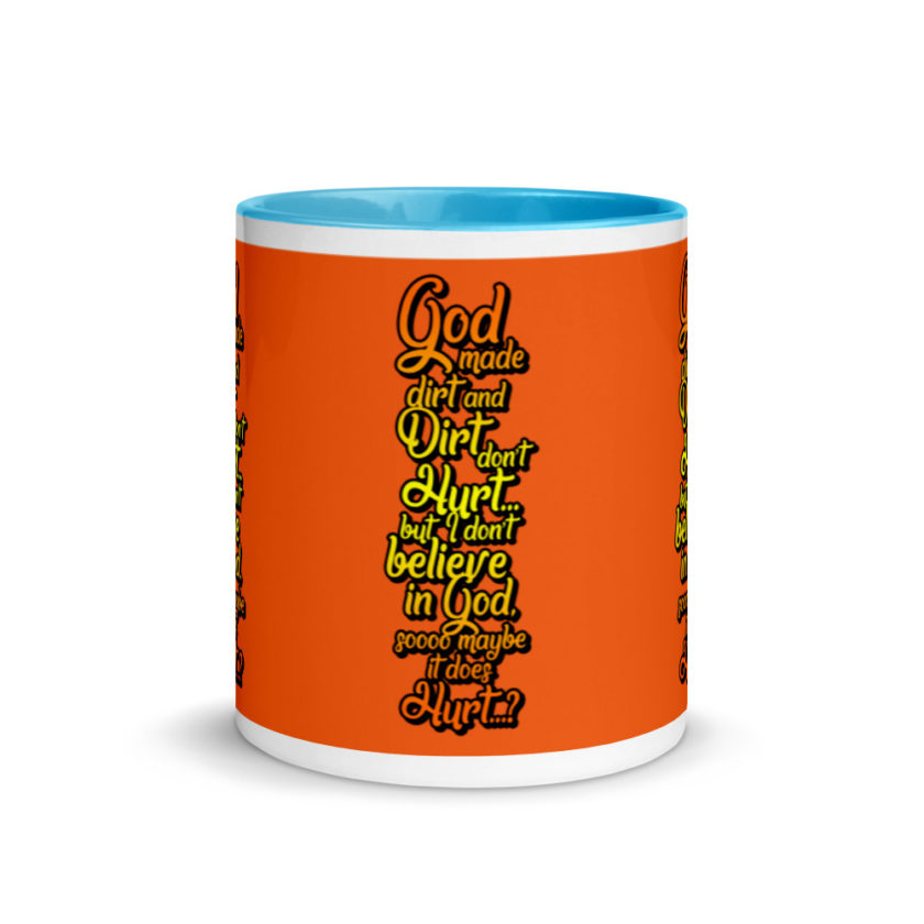 God made dirt and dirt don't hurt...but I don't believe in god sooo maybe it does hurt...?  Mug with Color Inside - Image 11
