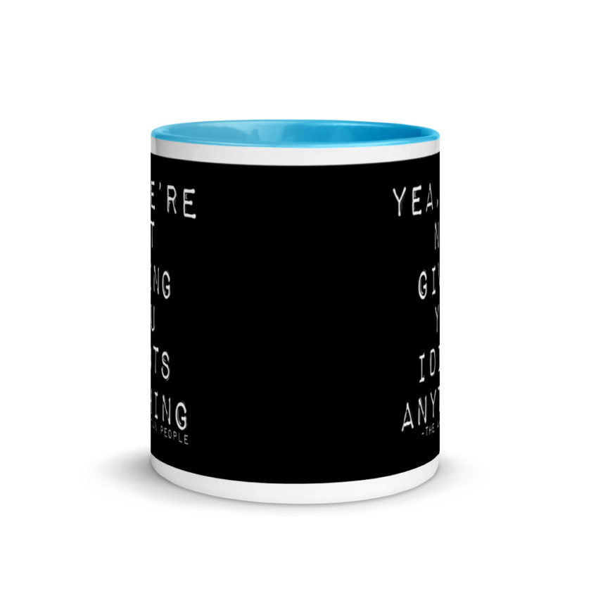Yea, We're not giving you idiots anything  Mug with Color Inside - Image 11