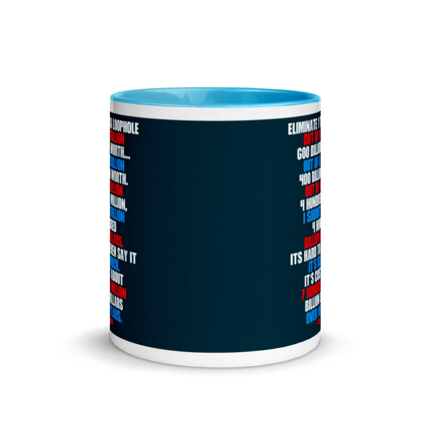 Eliminate 1 tax loophole out of a trillion 600 billion worth...fa a trillion 400 billion worth. Out of a billion 4 hundred million, I submit trillion 4 hundred billion dollars. Its hard to even say it Mug with Color Inside - Image 11