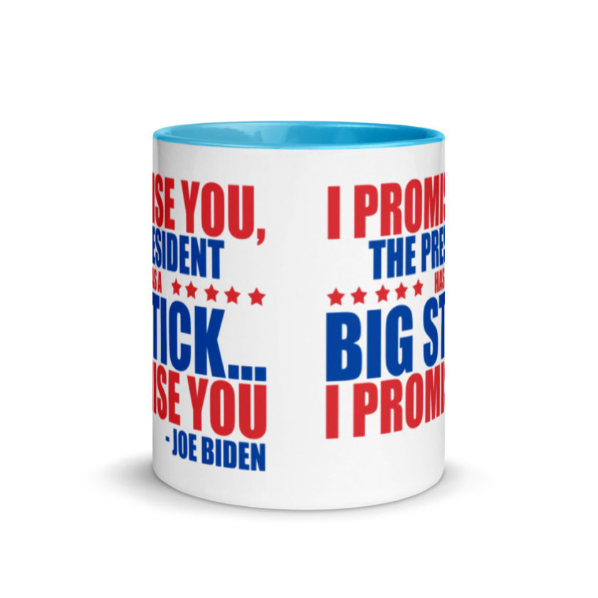 I promise you, the president has a big stick...I promise you.  Mug with Color Inside - Image 11