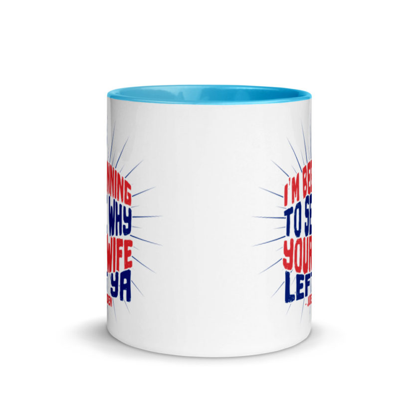 I'm Beginning to see why your wife left ya.  Mug with Color Inside - Image 11