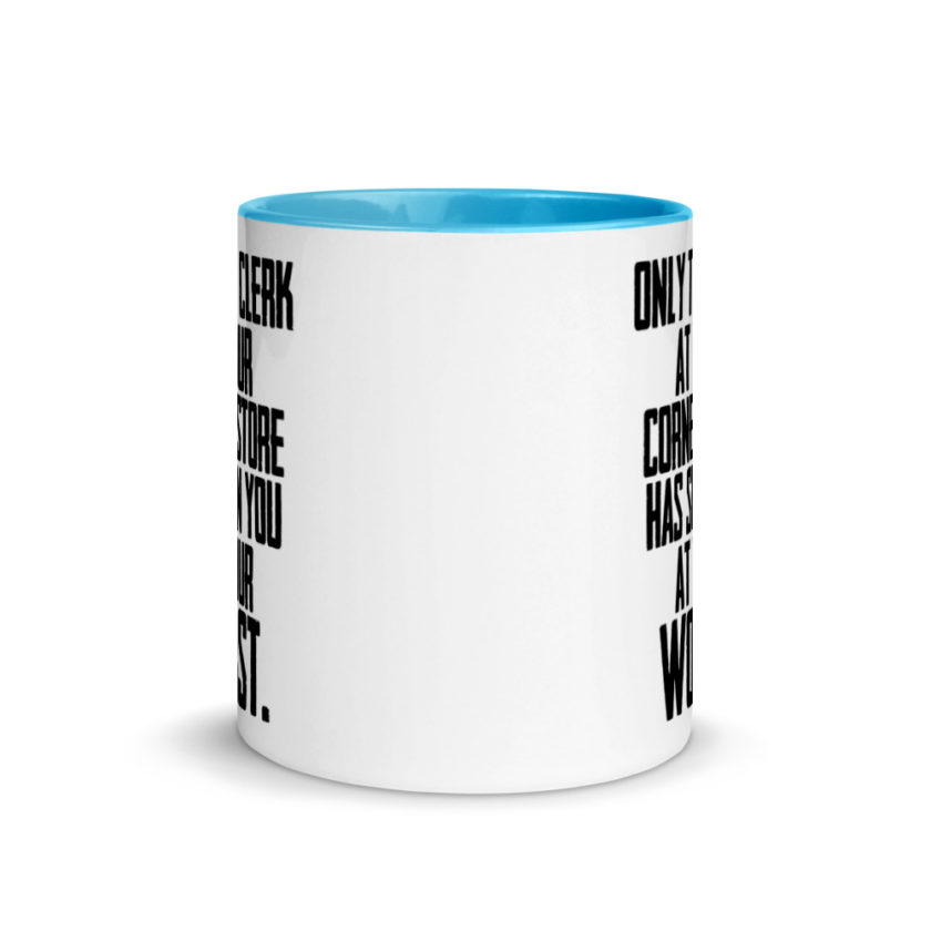 Only the clerk at your corner store has seen you at your worst.  Mug with Color Inside - Image 12