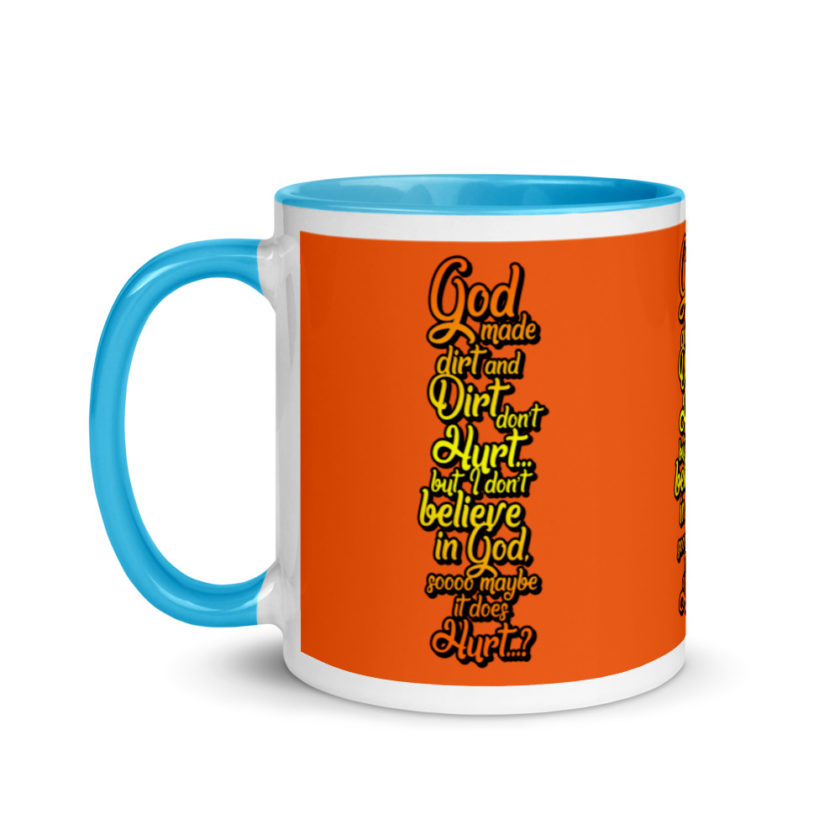 God made dirt and dirt don't hurt...but I don't believe in god sooo maybe it does hurt...?  Mug with Color Inside - Image 12