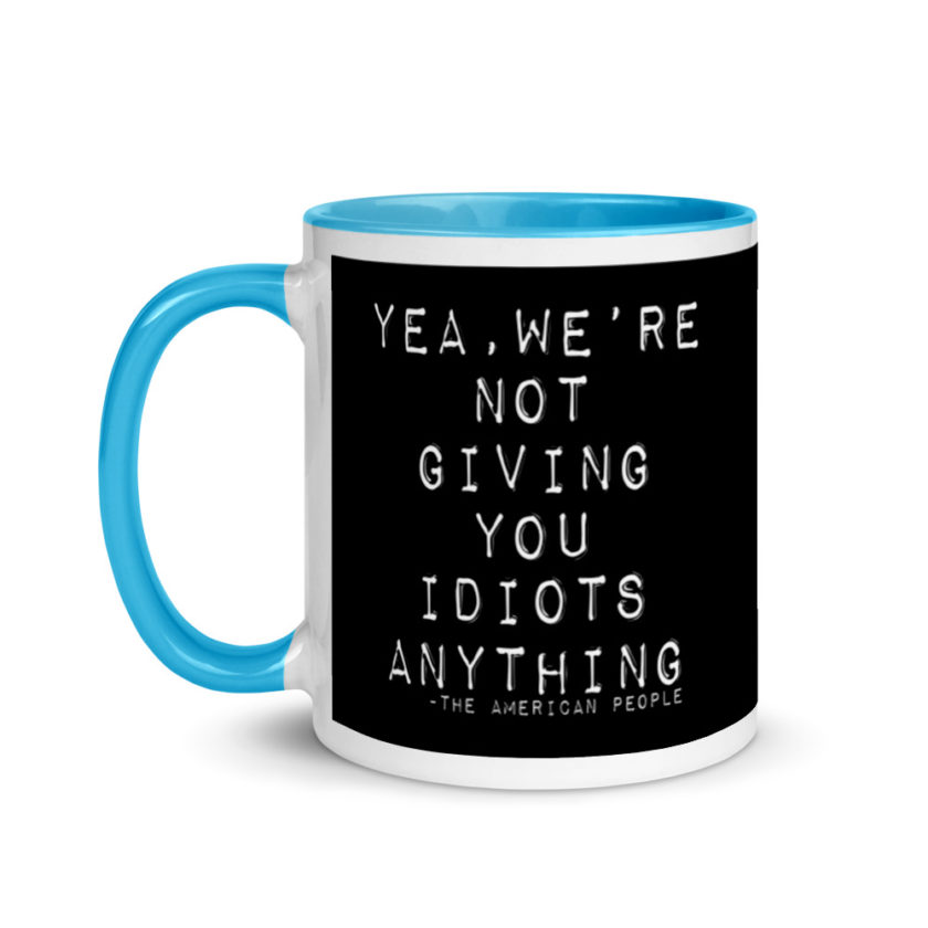 Yea, We're not giving you idiots anything  Mug with Color Inside - Image 12