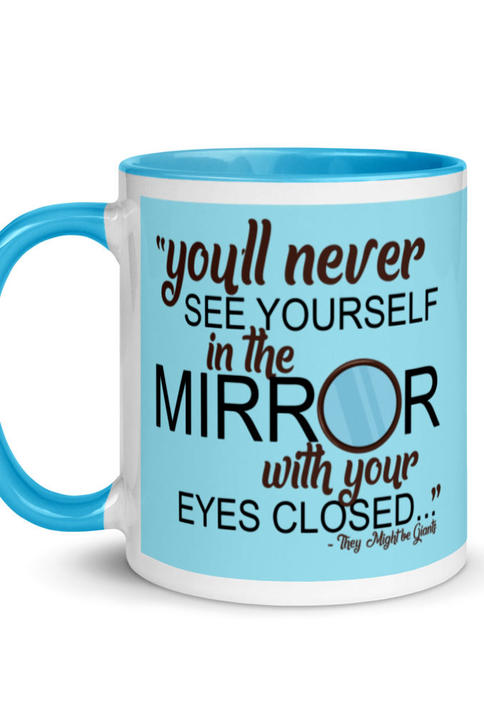 You'll never see yourself in the mirror with your eyes closed - They Might be Giants  Mug with Color Inside