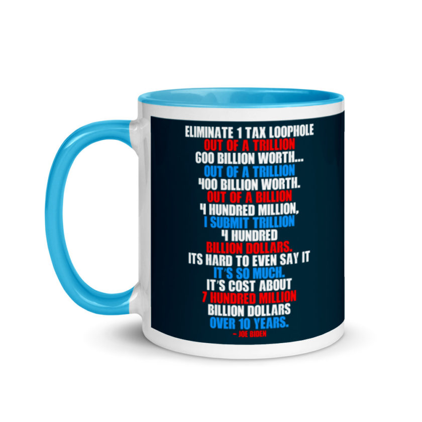 Eliminate 1 tax loophole out of a trillion 600 billion worth...fa a trillion 400 billion worth. Out of a billion 4 hundred million, I submit trillion 4 hundred billion dollars. Its hard to even say it Mug with Color Inside - Image 12