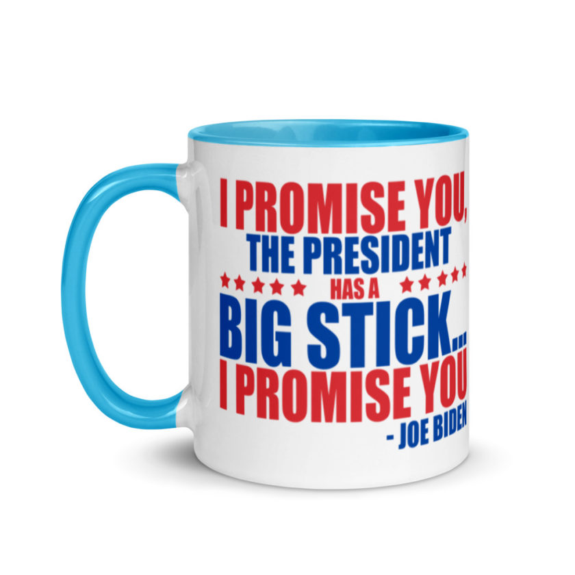 I promise you, the president has a big stick...I promise you.  Mug with Color Inside - Image 12