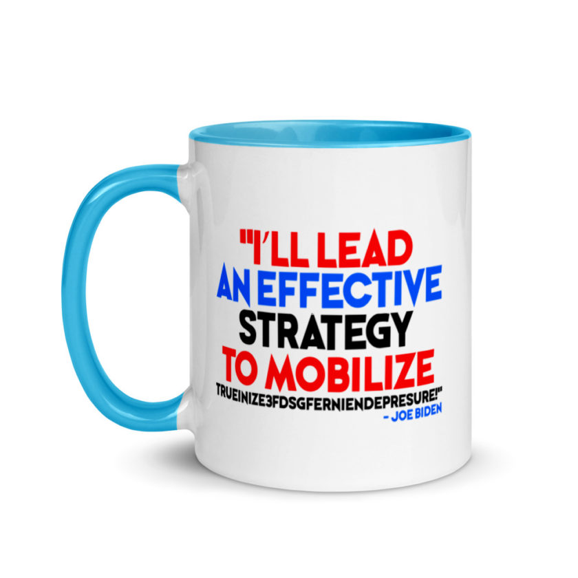 I’ll lead and effective strategy to mobilize trueinize3fdsgferniendepresure! Joe Biden Mug with Color Inside - Image 12