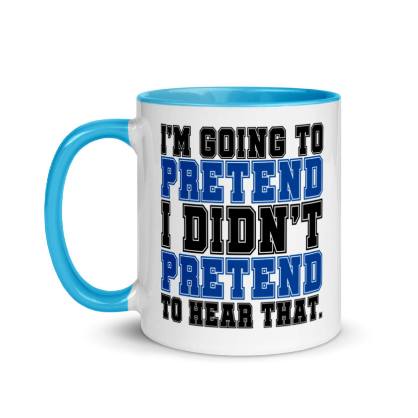 I'm going to pretend I didn't pretend to hear that.  Mug with Color Inside - Image 12