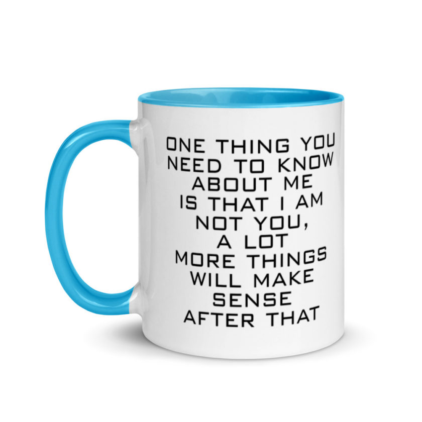 One Thing You Need to Know About Me is that I am not You,  a lot more things will make sense after that Mug with Color Inside - Image 12