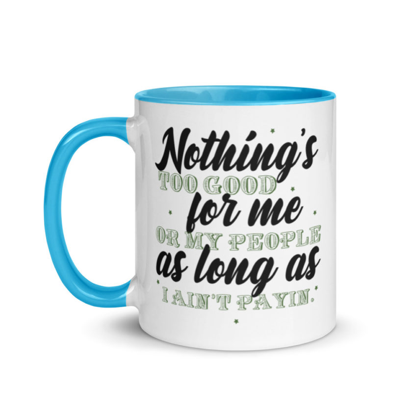 Nothing's too good for me or my people as long as I ain't payin'  Mug with Color Inside - Image 12