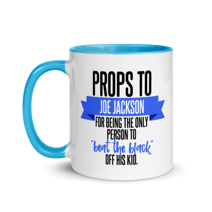 Props to Joe Jackson for being the only person to "beat the black" off his kid .  Mug with Color Inside
