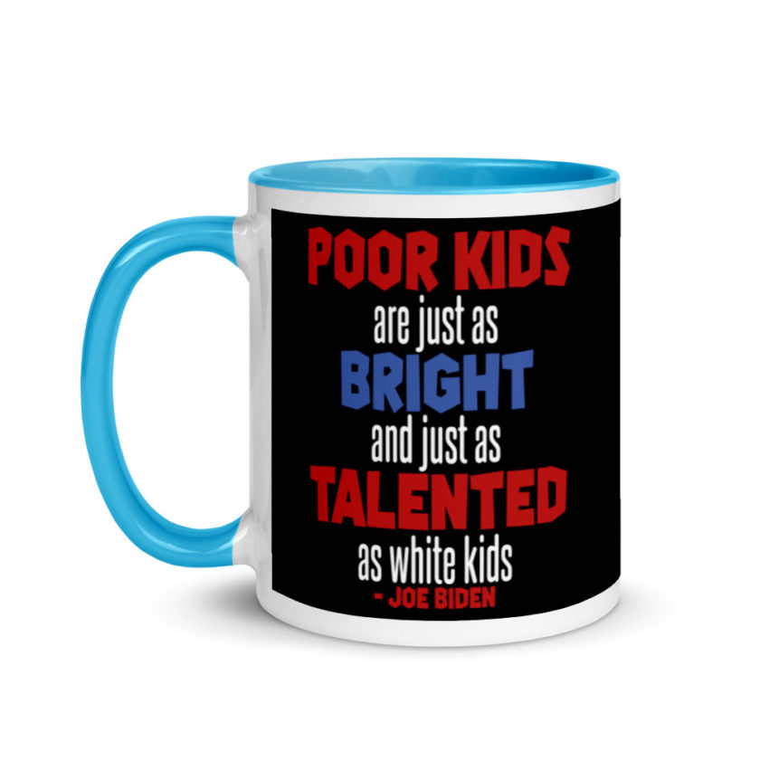 Poor kids are just as bright and just as talented as white kid. Joe Biden  Mug with Color Inside - Image 12