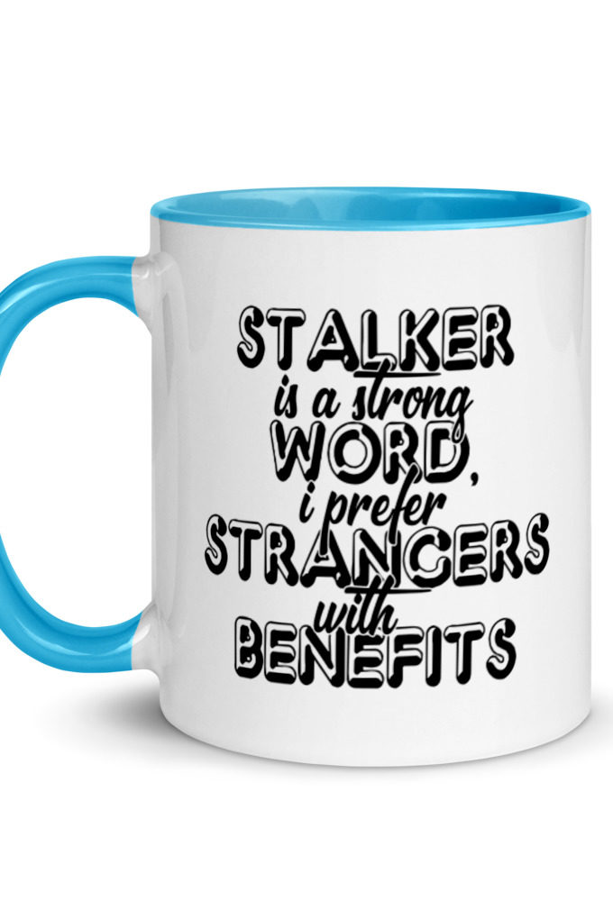 Stalker is a strong word, I prefer strangers with benefits.  Mug with Color Inside