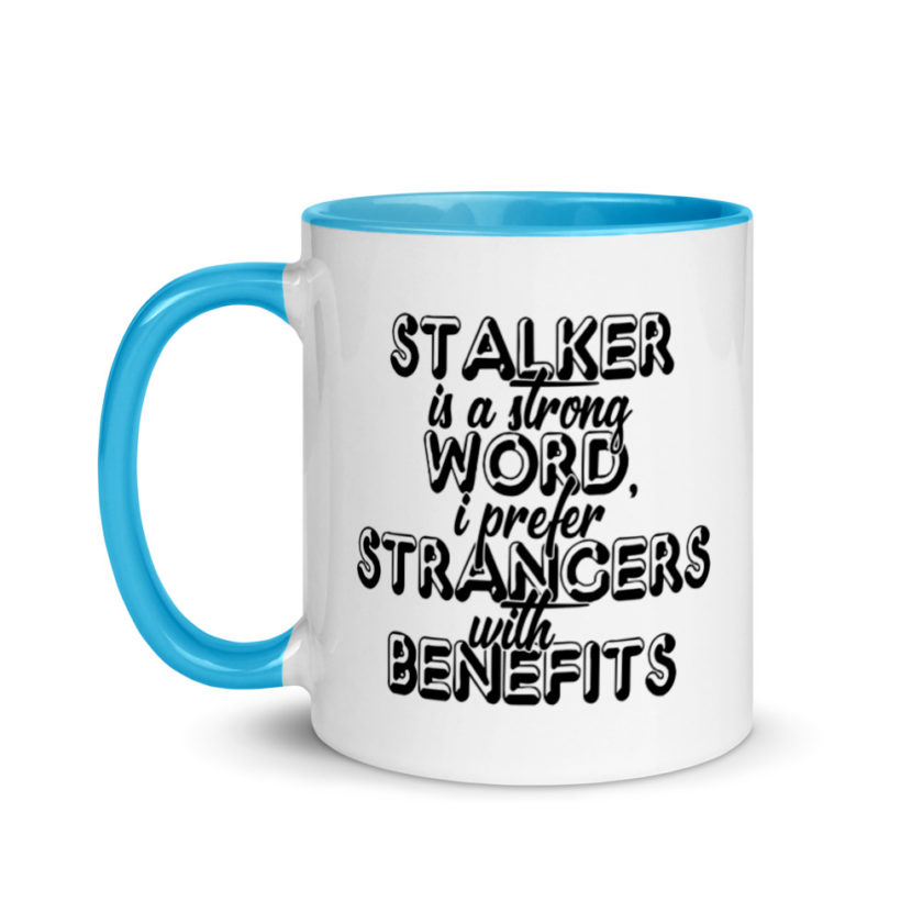 Stalker is a strong word, I prefer strangers with benefits.  Mug with Color Inside
