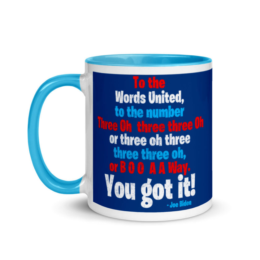 To the Words United, to the number Three Oh three three Oh or three oh three three three oh, or B O O A A Way. You got it! Mug with Color Inside - Image 12