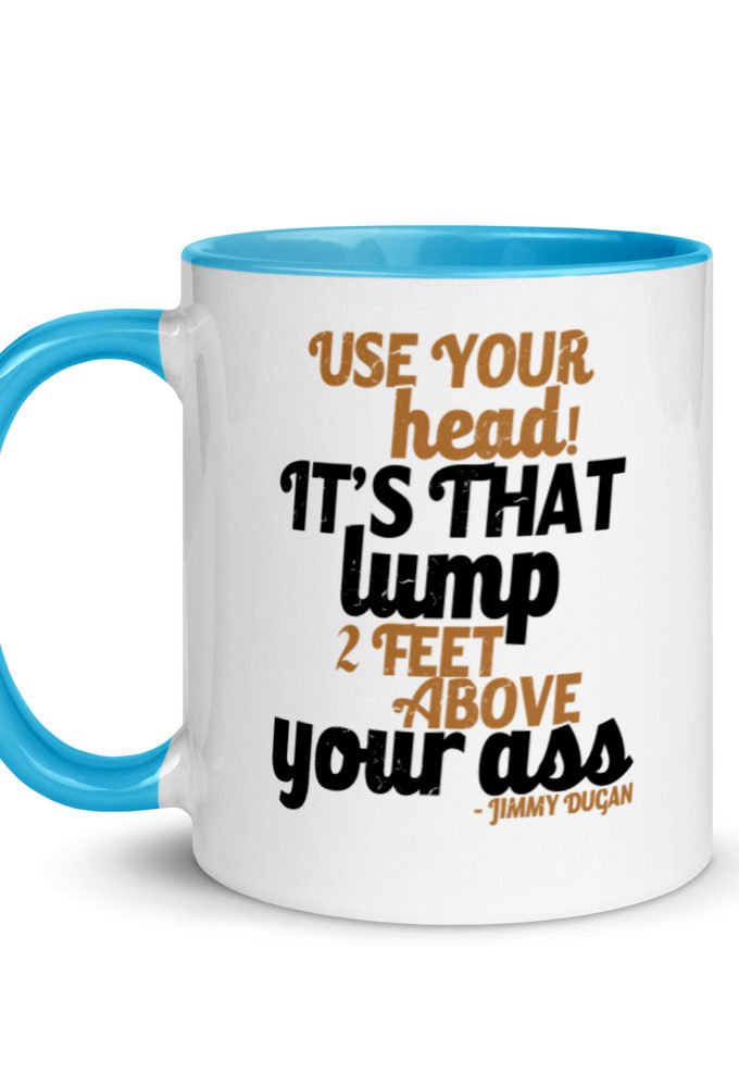 Use your Head! Its that lump 2 feet above your ass!	Jimmy Dugan  Mug with Color Inside
