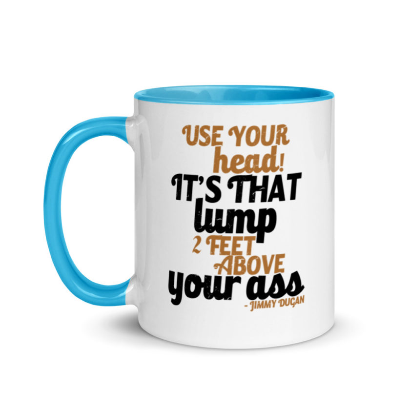 Use your Head! Its that lump 2 feet above your ass!	Jimmy Dugan  Mug with Color Inside
