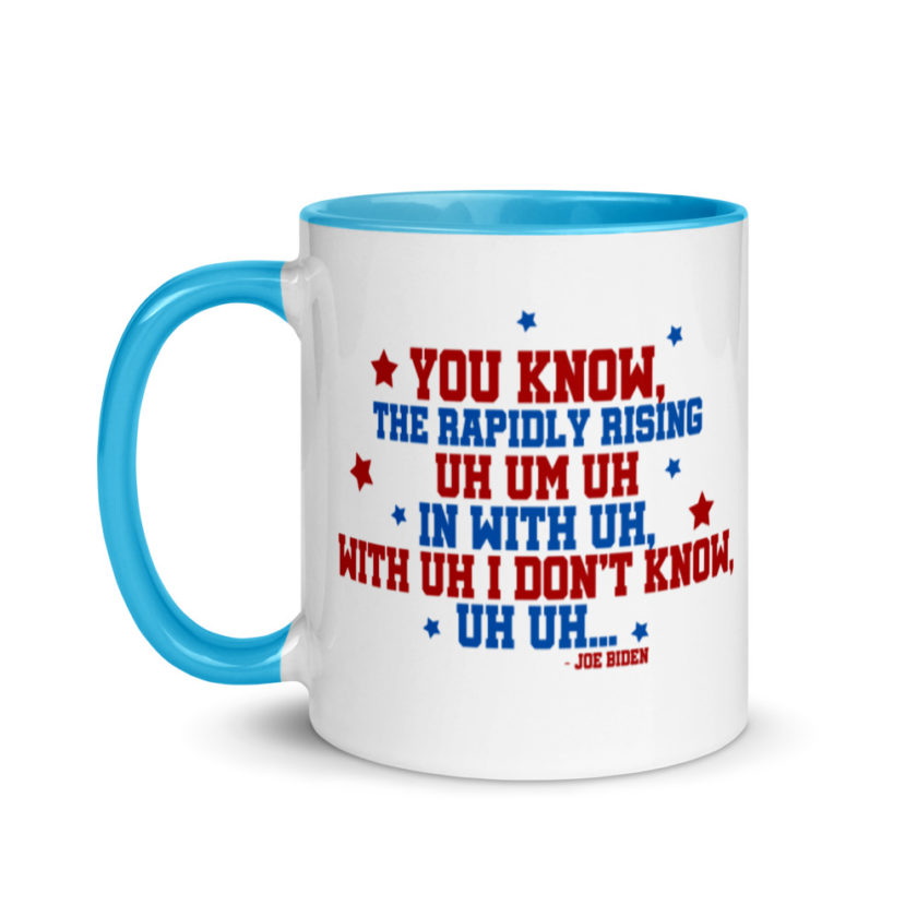 You know, the rapidly rising uh um uh in with uh, with uh I don't know,uh uh..Joe Biden.   Mug with Color Inside - Image 12