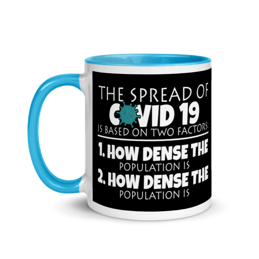 The spread of Covid 19 is based on 2 factors. 1.How dense the population is. 2. how dense the population is.  Mug with Color Inside - Image 12