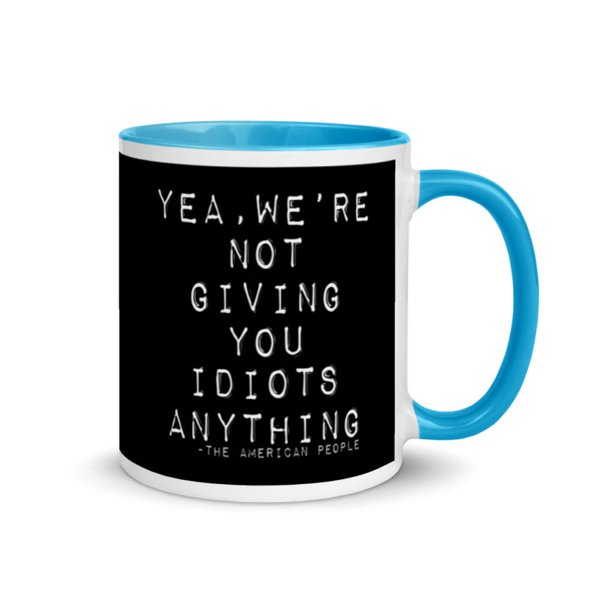 Yea, We're not giving you idiots anything  Mug with Color Inside - Image 10