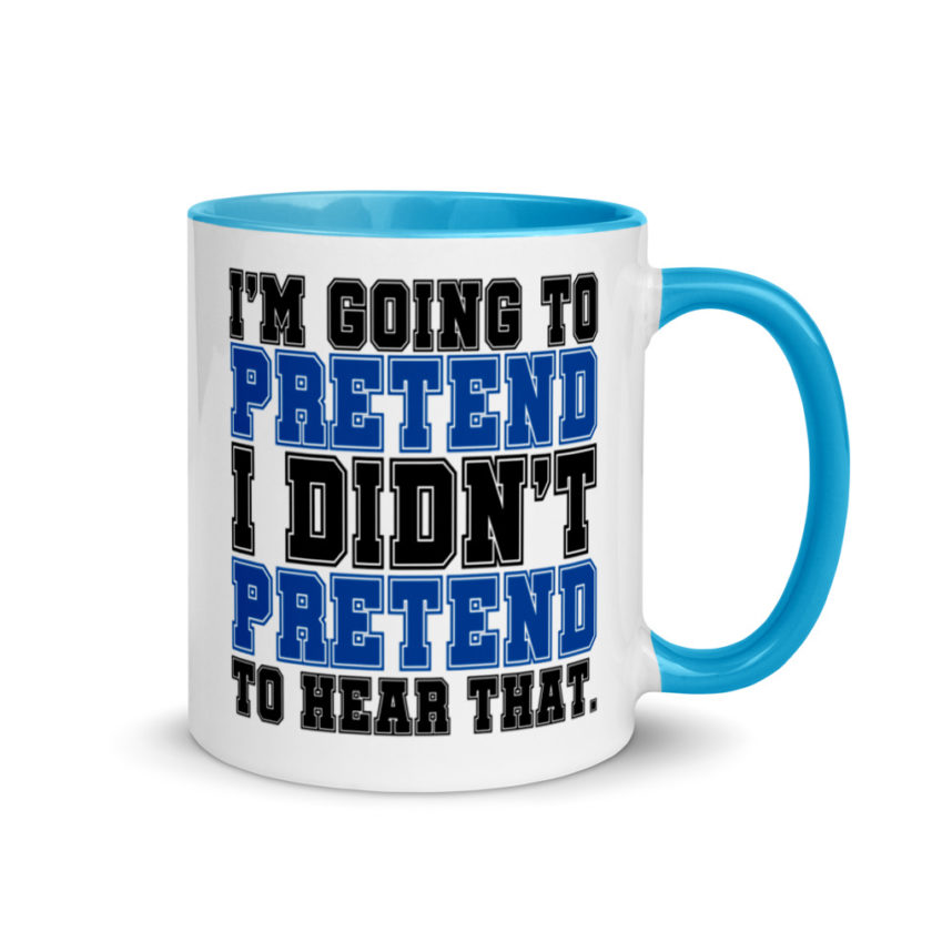 I'm going to pretend I didn't pretend to hear that.  Mug with Color Inside - Image 10