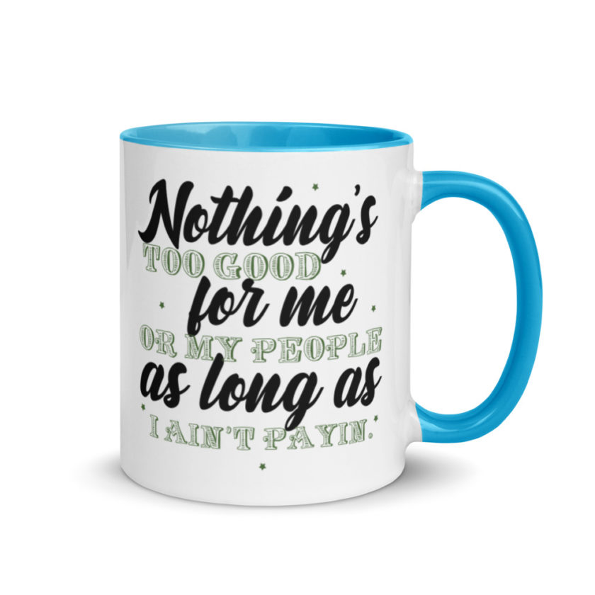 Nothing's too good for me or my people as long as I ain't payin'  Mug with Color Inside - Image 10