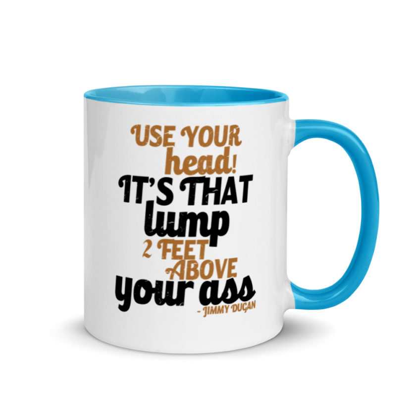 Use your Head! Its that lump 2 feet above your ass!	Jimmy Dugan  Mug with Color Inside - Image 11