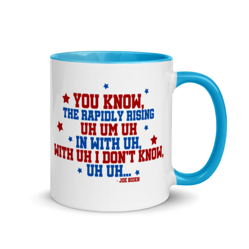 You know, the rapidly rising uh um uh in with uh, with uh I don't know,uh uh..Joe Biden.   Mug with Color Inside - Image 10
