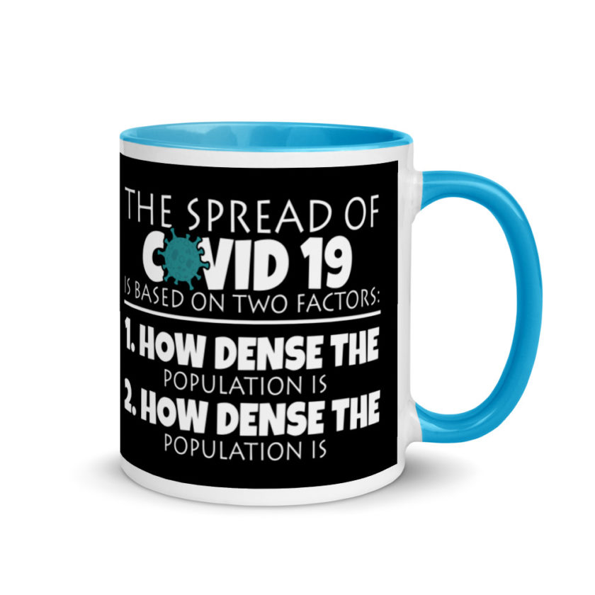 The spread of Covid 19 is based on 2 factors. 1.How dense the population is. 2. how dense the population is.  Mug with Color Inside - Image 10