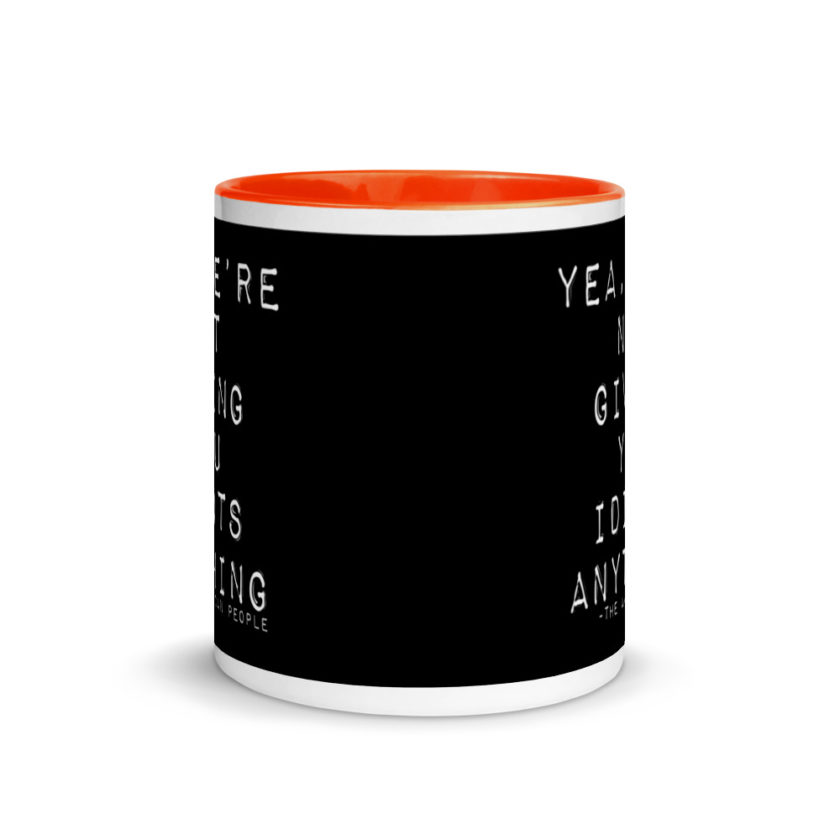 Yea, We're not giving you idiots anything  Mug with Color Inside - Image 8