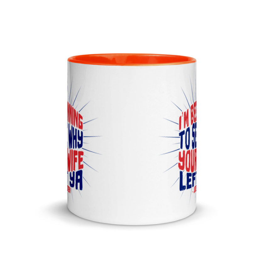 I'm Beginning to see why your wife left ya.  Mug with Color Inside - Image 8