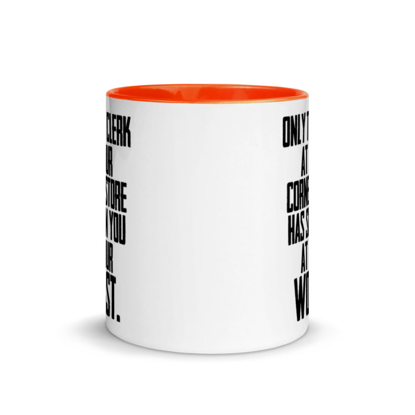 Only the clerk at your corner store has seen you at your worst.  Mug with Color Inside - Image 9