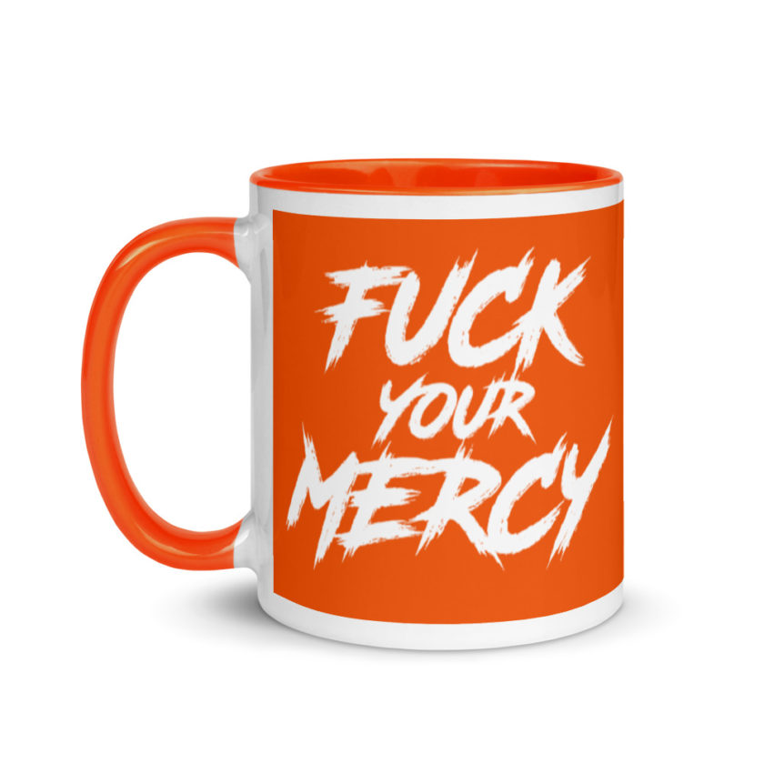Fuck your mercy  Mug with Color Inside