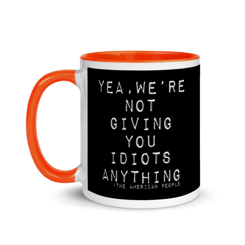 Yea, We're not giving you idiots anything  Mug with Color Inside - Image 9