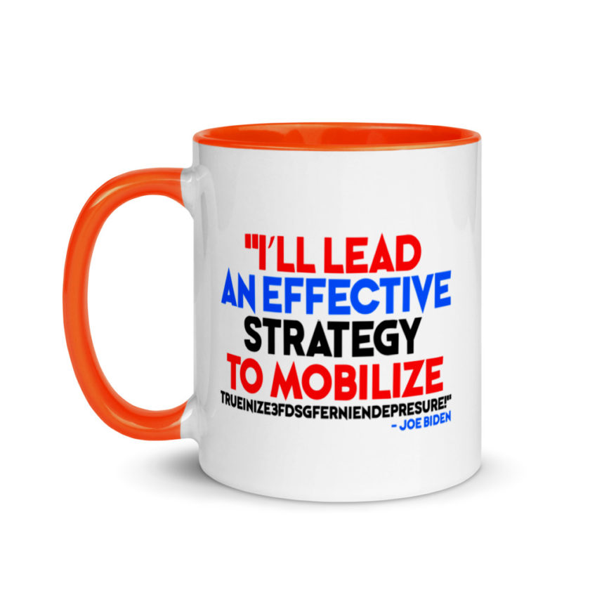 I’ll lead and effective strategy to mobilize trueinize3fdsgferniendepresure! Joe Biden Mug with Color Inside - Image 9