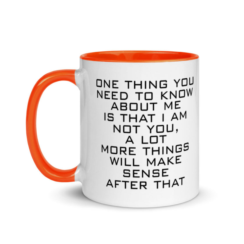One Thing You Need to Know About Me is that I am not You,  a lot more things will make sense after that Mug with Color Inside - Image 9