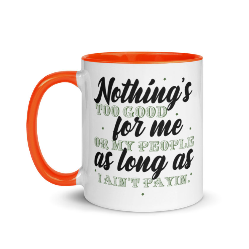 Nothing's too good for me or my people as long as I ain't payin'  Mug with Color Inside - Image 9