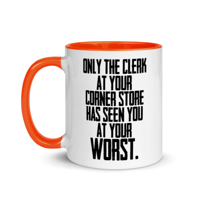 Only the clerk at your corner store has seen you at your worst.  Mug with Color Inside - Image 10