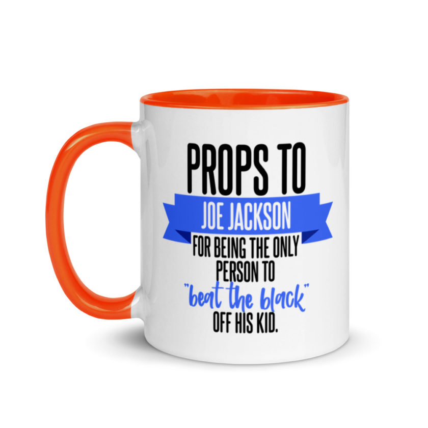 Props to Joe Jackson for being the only person to "beat the black" off his kid .  Mug with Color Inside - Image 10
