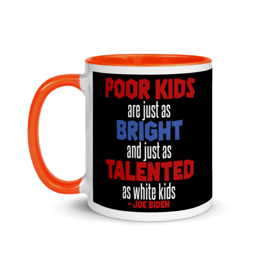 Poor kids are just as bright and just as talented as white kid. Joe Biden  Mug with Color Inside - Image 9