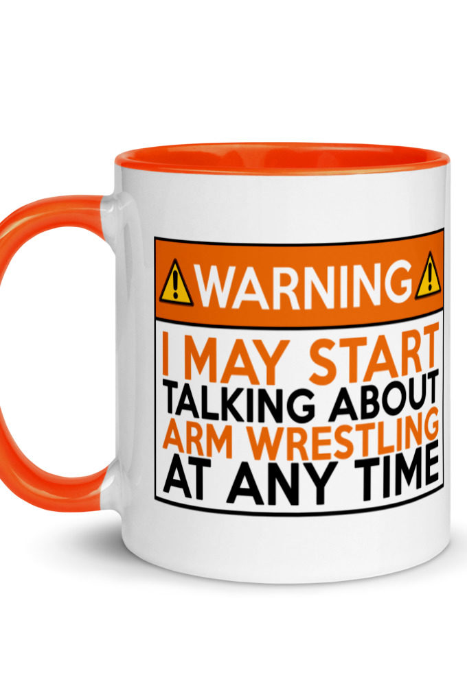 WARNING! I MAY START TALKING ABOUT ARM WRESTLING AT ANY TIME  Orange  Mug with Color Inside