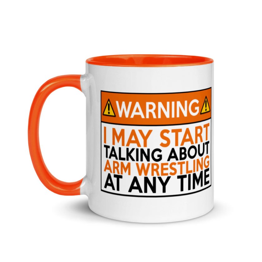 WARNING! I MAY START TALKING ABOUT ARM WRESTLING AT ANY TIME  Orange  Mug with Color Inside