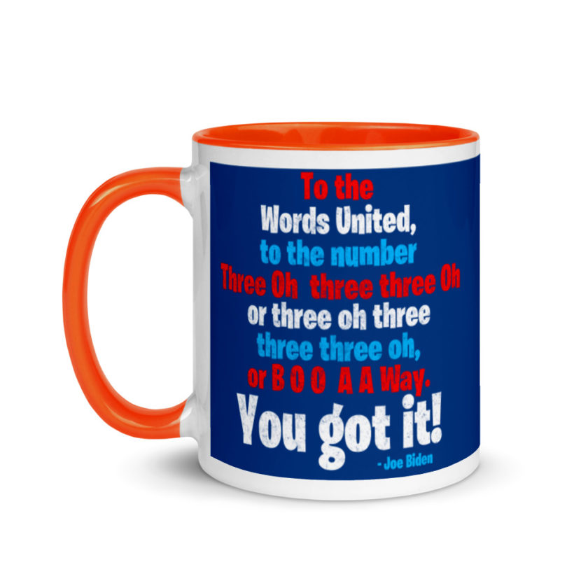 To the Words United, to the number Three Oh three three Oh or three oh three three three oh, or B O O A A Way. You got it! Mug with Color Inside - Image 9