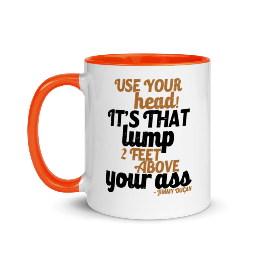 Use your Head! Its that lump 2 feet above your ass!	Jimmy Dugan  Mug with Color Inside - Image 10