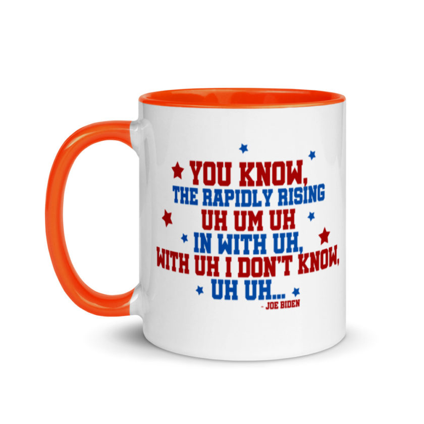 You know, the rapidly rising uh um uh in with uh, with uh I don't know,uh uh..Joe Biden.   Mug with Color Inside - Image 9